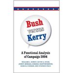 Bush versus Kerry: A Functional Analysis of Campaign 2004 by William L. Benoit, Kevin A. Stein, John P. McHale, Sumana Chattopadhyay, Rebecca Verser, and Stephen Price