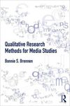 Qualitative Research Methods for Media Studies by Bonnie Brennen