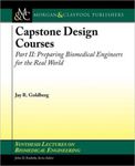 Capstone Design Courses, Part II: Preparing Biomedical Engineers for the Real World by Jay R. Goldberg