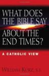 What Does the Bible Say About the End Times? A Catholic View by William Kurz