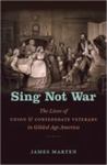 Sing Not War: The Lives of Union and Confederate Veterans In Gilded Age America by James Marten
