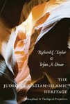 Judeo-Christian-Islamic Heritage: Philosophical & Theological Perspectives by Richard C. Taylor and Irfan A. Omar