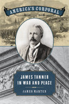 America's Corporal: James Tanner in War and Peace by James Marten