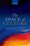 The Space of Culture: Towards a Neo-Kantian Philosophy of Culture (Cohen, Natorp, and Cassirer) by Sebastian Luft