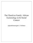 The Church as Family: African Ecclesiology in Its Social Context by Agbonkhianmeghe E. Orobator