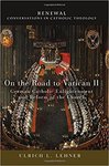 On the Road to Vatican II: German Catholic Enlightenment and Reform of the Church by Ulrich Lehner