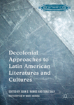 Decolonial Approaches to Latin American Literatures and Cultures by Tara Daly and Juan D. Ramos