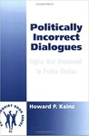 Politically Incorrect Dialogues by Howard P. Kainz