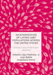 An Examination of Latinx LGBT Populations Across the United States by Angelique Harris, Juan Battle, and Antonio Jay Pastrana Jr.
