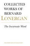 Collected Works of Bernard Lonergan Volume 8: The Incarnate Word by Robert Doran, John D. Dadosky, and Bernard Lonergan